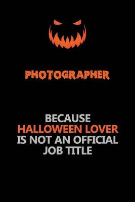 Book cover for Photographer Because Halloween Lover Is Not An Official Job Title