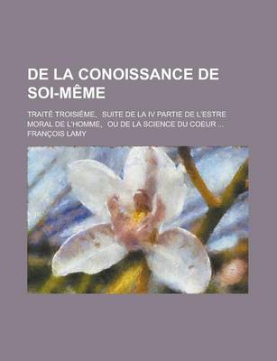 Book cover for de La Conoissance de Soi-M Me; Trait Troisi Me, Suite de La IV Partie de L'Estre Moral de L'Homme, Ou de La Science Du Coeur