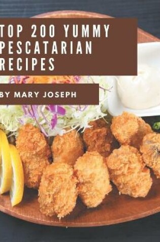 Cover of Top 200 Yummy Pescatarian Recipes