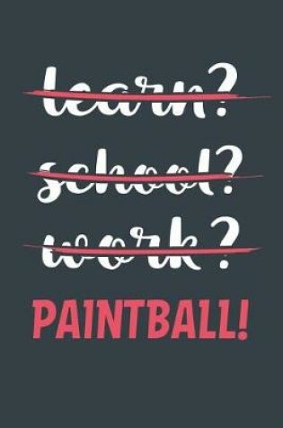 Cover of Learn? School? Work? Paintball!