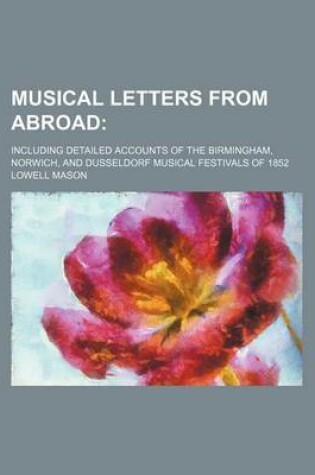 Cover of Musical Letters from Abroad; Including Detailed Accounts of the Birmingham, Norwich, and Dusseldorf Musical Festivals of 1852