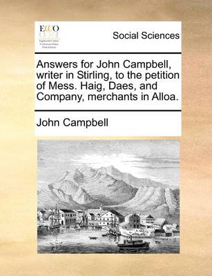 Book cover for Answers for John Campbell, writer in Stirling, to the petition of Mess. Haig, Daes, and Company, merchants in Alloa.