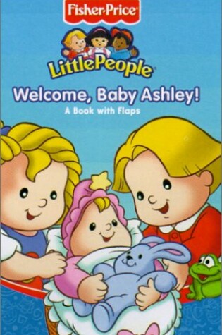 Cover of Fisher Price Little People Welcome, Baby Ashley!