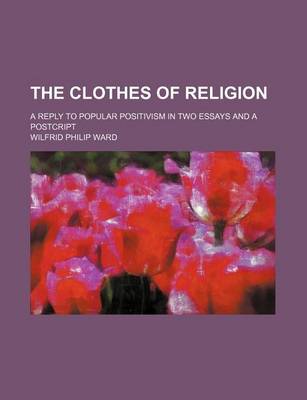 Book cover for The Clothes of Religion; A Reply to Popular Positivism in Two Essays and a Postcript