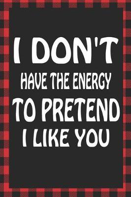 Book cover for I Don't Have the Energy to Pretend I Like You