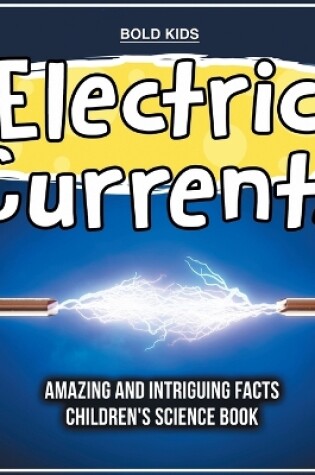 Cover of Electric Currents Amazing And Intriguing Facts Children's Science Book