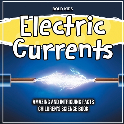 Book cover for Electric Currents Amazing And Intriguing Facts Children's Science Book