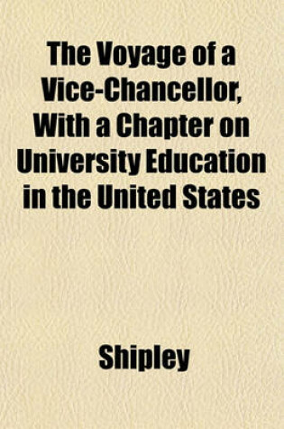 Cover of The Voyage of a Vice-Chancellor, with a Chapter on University Education in the United States