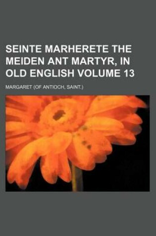 Cover of Seinte Marherete the Meiden Ant Martyr, in Old English Volume 13