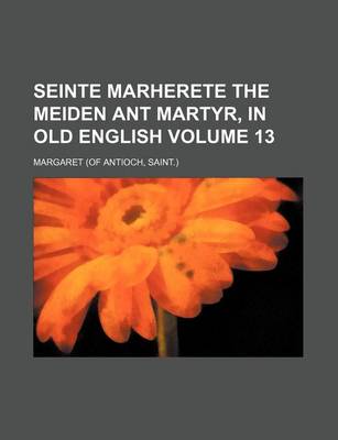 Book cover for Seinte Marherete the Meiden Ant Martyr, in Old English Volume 13