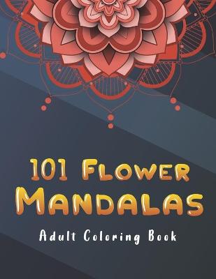 Book cover for 101 Flower Mandalas Adult Coloring Book