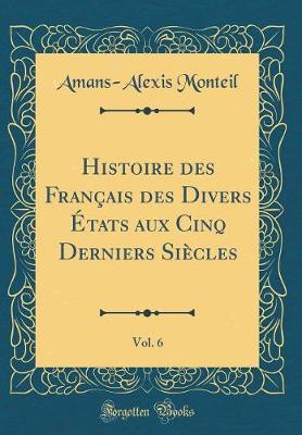 Book cover for Histoire Des Français Des Divers États Aux Cinq Derniers Siècles, Vol. 6 (Classic Reprint)