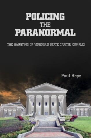 Cover of Policing the Paranormal: The Haunting of Virginias State Capitol Complex