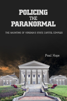 Book cover for Policing the Paranormal: The Haunting of Virginias State Capitol Complex