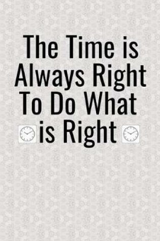 Cover of The Time is Always Right To Do What is Right