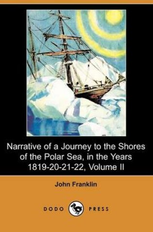 Cover of Narrative of a Journey to the Shores of the Polar Sea, in the Years 1819-20-21-22, Volume II (Dodo Press)