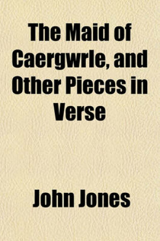 Cover of The Maid of Caergwrle, and Other Pieces in Verse