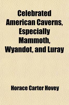 Book cover for Celebrated American Caverns, Especially Mammoth, Wyandot, and Luray; Together with Historical, Scientific, and Descriptive Notices of Caves and Grottoes in Other Lands