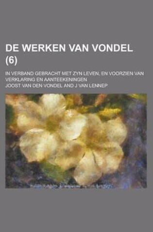 Cover of de Werken Van Vondel; In Verband Gebracht Met Zyn Leven, En Voorzien Van Verklaring En Aanteekeningen (6 )