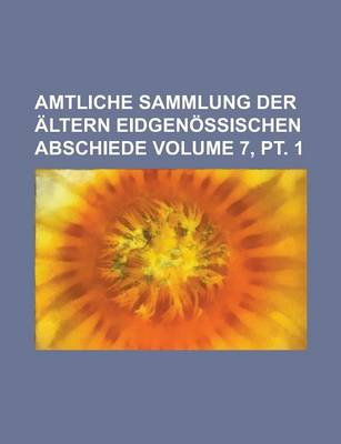 Book cover for Amtliche Sammlung Der Altern Eidgenossischen Abschiede Volume 7, PT. 1