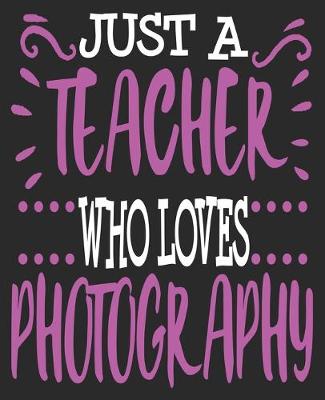 Book cover for Just A Teacher Who Loves Photography