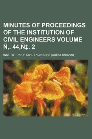 Cover of Minutes of Proceedings of the Institution of Civil Engineers Volume N . 44, N . 2