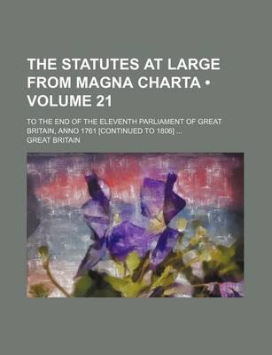 Book cover for The Statutes at Large from Magna Charta (Volume 21); To the End of the Eleventh Parliament of Great Britain, Anno 1761 [Continued to 1806]