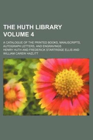 Cover of The Huth Library Volume 4; A Catalogue of the Printed Books, Manuscripts, Autograph Letters, and Engravings