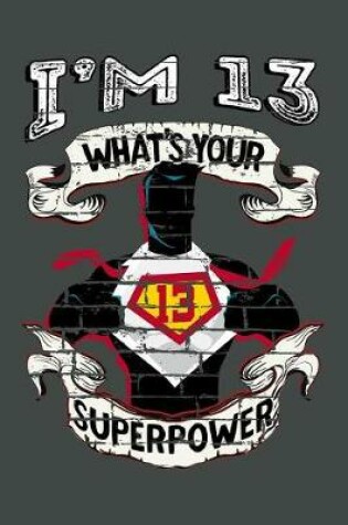 Cover of I'm 13 What's Your Superpower