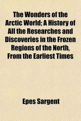 Book cover for The Wonders of the Arctic World; A History of All the Researches and Discoveries in the Frozen Regions of the North, from the Earliest Times