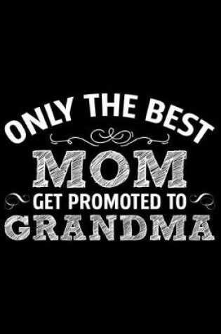 Cover of Only The Best Mom Get Promoted To Grandma