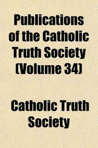Cover of Publications of the Catholic Truth Society (Volume 34)