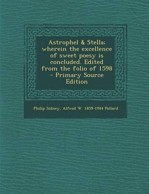 Book cover for Astrophel & Stella; Wherein the Excellence of Sweet Poesy Is Concluded. Edited from the Folio of 1598 - Primary Source Edition