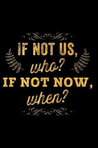 Cover of If Not Us, Who? If Not Now, When?