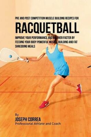 Cover of Pre and Post Competition Muscle Building Recipes for Racquetball