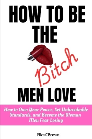 Cover of How to Be the Bitch Men Love