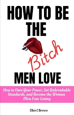 Book cover for How to Be the Bitch Men Love