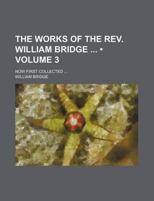 Book cover for The Works of the REV. William Bridge (Volume 3); Now First Collected