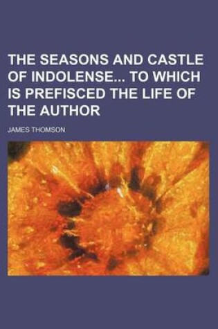 Cover of The Seasons and Castle of Indolense to Which Is Prefisced the Life of the Author