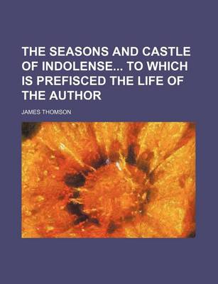 Book cover for The Seasons and Castle of Indolense to Which Is Prefisced the Life of the Author