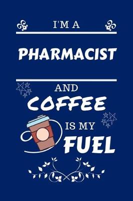 Book cover for I'm A Pharmacist And Coffee Is My Fuel