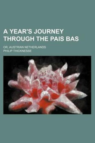 Cover of A Year's Journey Through the Pais Bas; Or, Austrian Netherlands