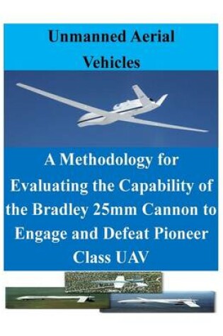 Cover of A Methodology for Evaluating the Capability of the Bradley 25mm Cannon to Engage and Defeat Pioneer Class Uav
