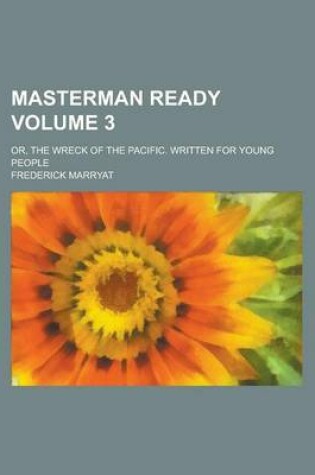 Cover of Masterman Ready; Or, the Wreck of the Pacific. Written for Young People Volume 3