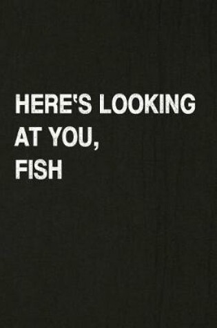 Cover of Here's Looking at You, Fish