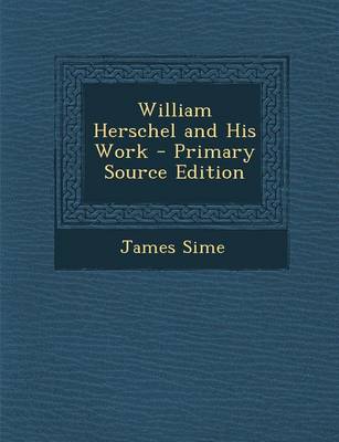 Book cover for William Herschel and His Work - Primary Source Edition