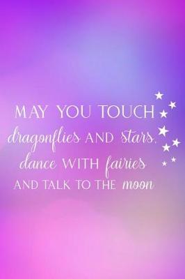 Book cover for May You Touch Dragonflies And Stars Dance With Fairies And Talk To The Moon