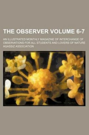 Cover of The Observer Volume 6-7; An Illustrated Monthly Magazine of Interchange of Observations for All Students and Lovers of Nature