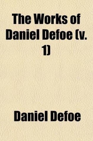 Cover of The Works of Daniel Defoe; The Life and Strange Adventures of Robinson Crusoe Volume 1