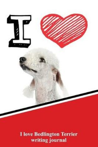 Cover of I Love Bedlington Terrier Writing Journal